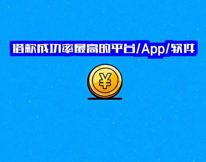 借款成功率最高的平台/App/软件，秒批下款轻松到手！