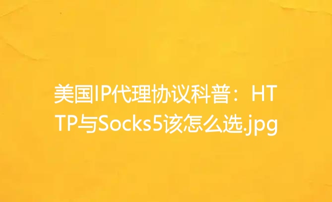 美国IP代理协议科普：HTTP与Socks5该怎么选
