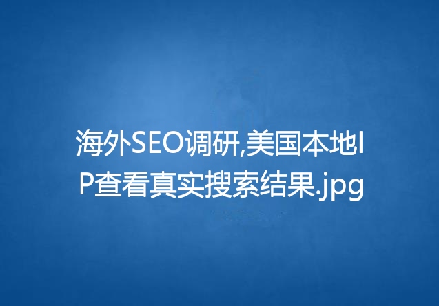 海外SEO调研,美国本地IP查看真实搜索结果