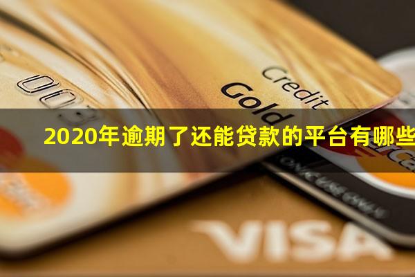 2020年逾期了还能贷款的平台有哪些