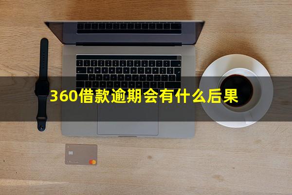 360借款逾期会有什么后果