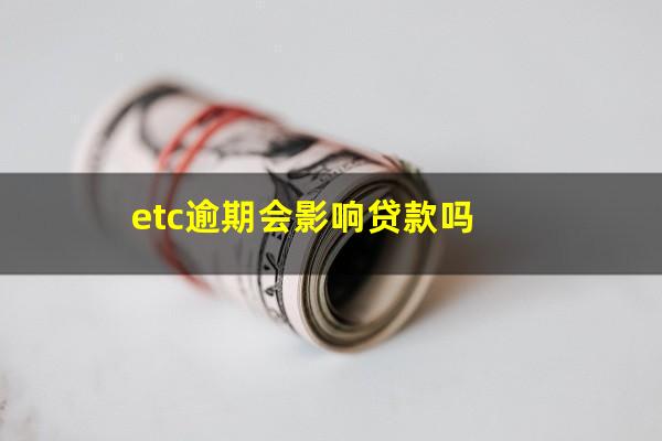 etc逾期会影响贷款吗