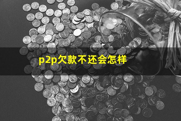 p2p欠款不还会怎样