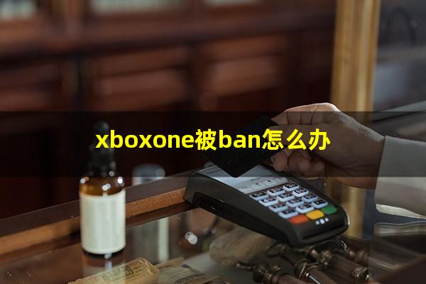 xboxone被ban怎么办