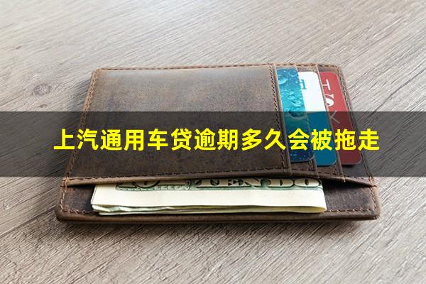 上汽通用车贷逾期多久会被拖走