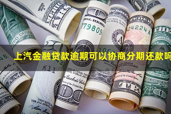 上汽金融贷款逾期可以协商分期还款吗