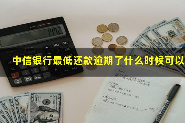 中信还款宽限期需要申请吗?中信银行最低还款逾期了什么时候可以还?