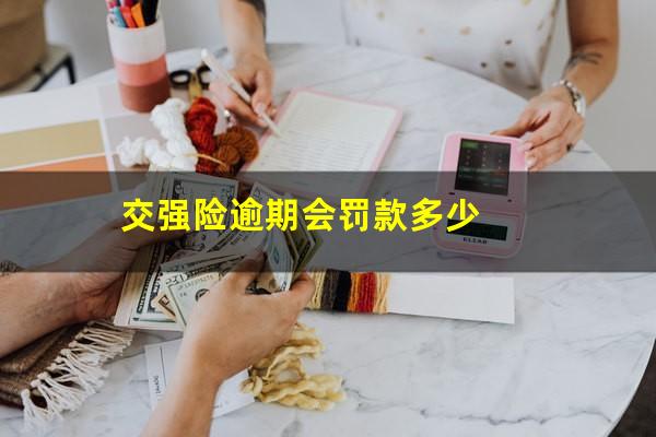 交强险逾期会罚款多少