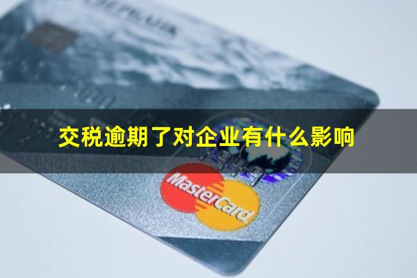 交税逾期了对企业有什么影响