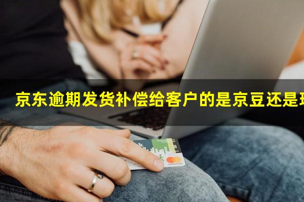 京东逾期发货补偿给客户的是京豆还是现金