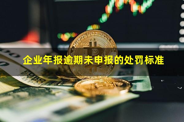 企业年报逾期未申报的处罚标准
