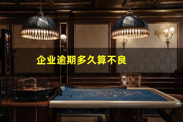 企业逾期多久算不良