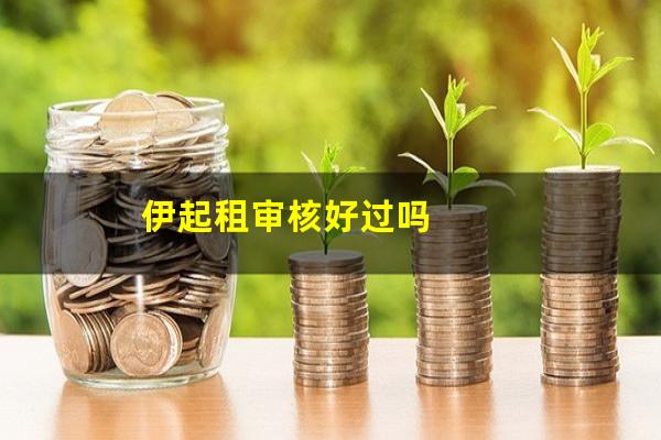 伊起租审核好过吗