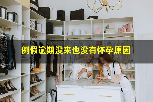 例假逾期没来也没有怀孕原因