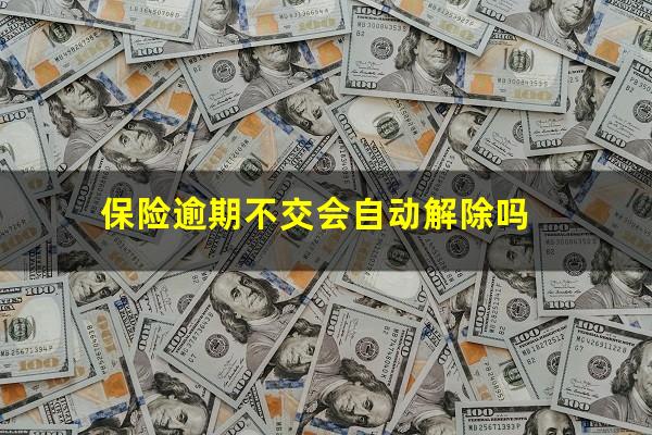 保险逾期不交会自动解除吗