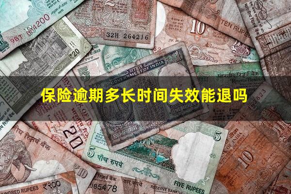 保险逾期多长时间失效能退吗