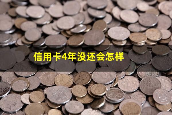 信用卡4年没还会怎样