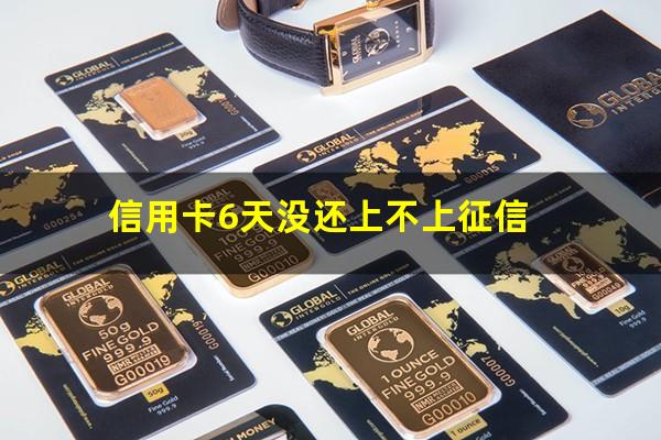 信用卡6天没还上不上征信