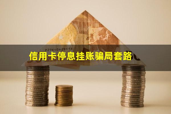 信用卡停息挂账骗局揭秘?信用卡停息挂账骗局套路?