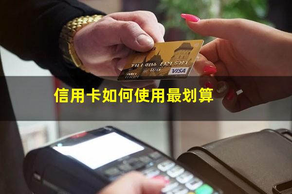 信用卡如何使用??信用卡如何使用最划算?