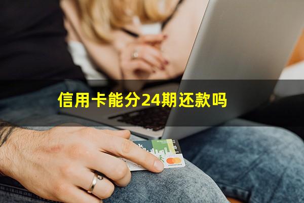 信用卡办了分期还可以全额还款吗?信用卡能分24期还款吗?