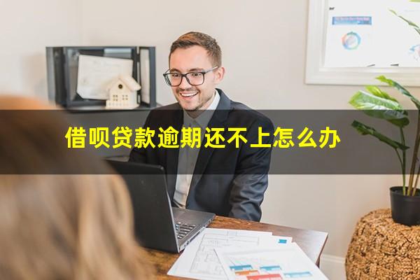 借呗贷款逾期还不上怎么办