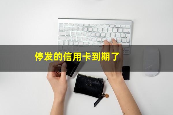 停发的信用卡到期了
