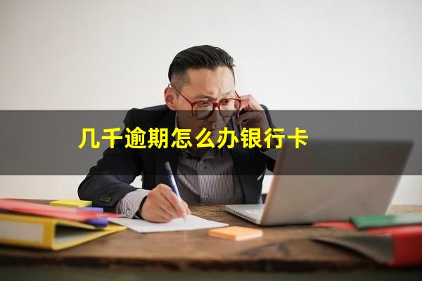 几千逾期怎么办银行卡