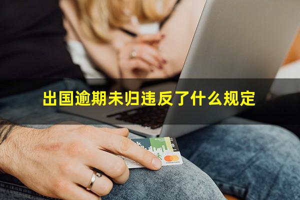 出国逾期未归违反了什么规定