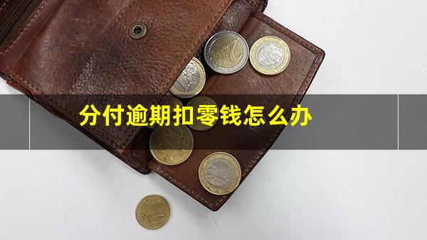 分付逾期扣零钱怎么办