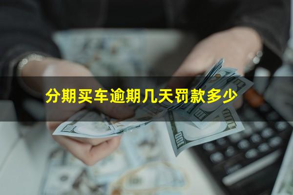 分期买车逾期几天罚款多少