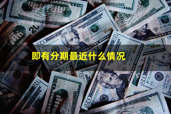即有分期最近什么情况