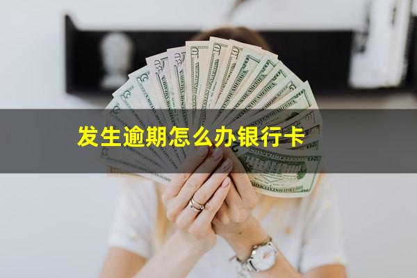 发生逾期怎么办银行卡
