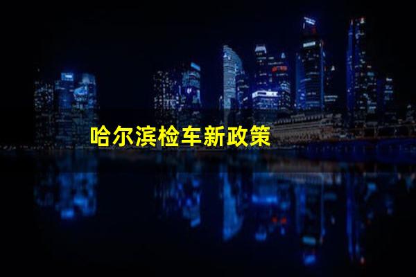 哈尔滨检车新政策