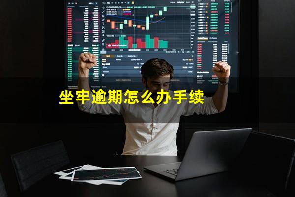 坐牢逾期怎么办手续