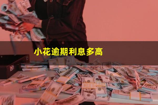 小花逾期利息多高