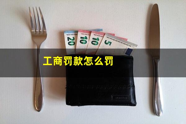 工商罚款怎么罚
