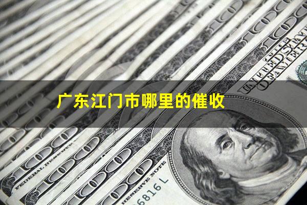 广东江门市哪里的催收