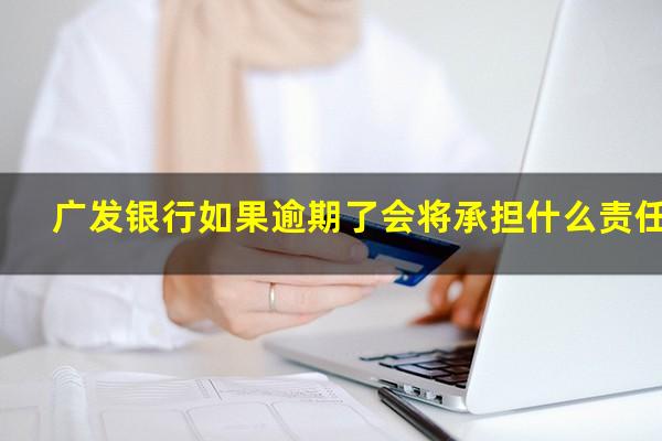 广发银行如果逾期了会将承担什么责任