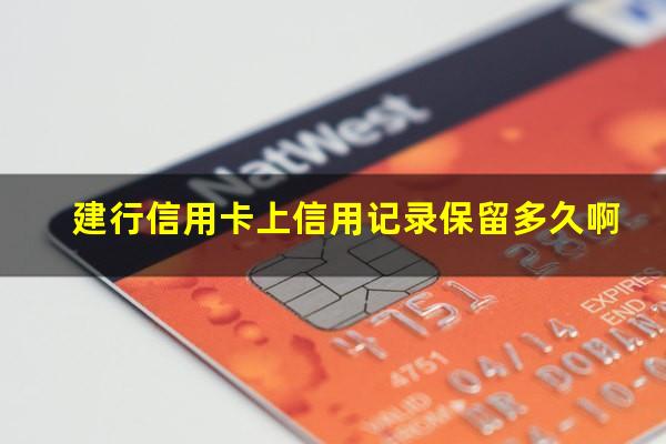 建设银行信用记录?建行信用卡上信用记录保留多久啊?