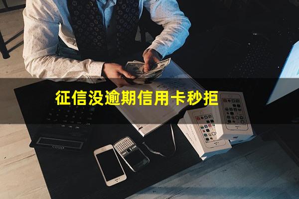 没逾期怎么办信用卡额度高呢?征信没逾期信用卡秒拒?