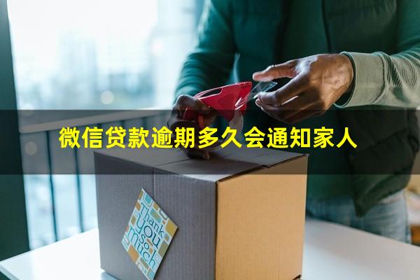 微信贷款逾期多久会通知家人
