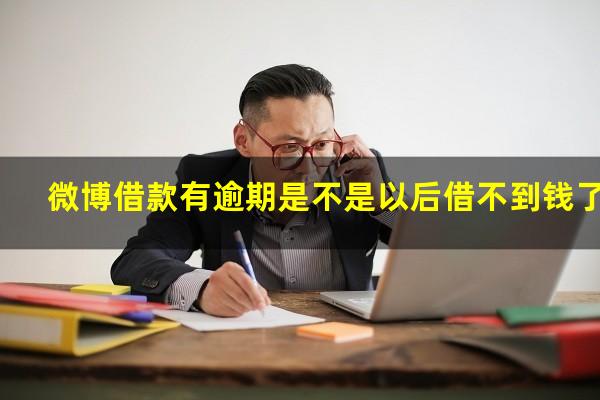 微博借款有逾期是不是以后借不到钱了