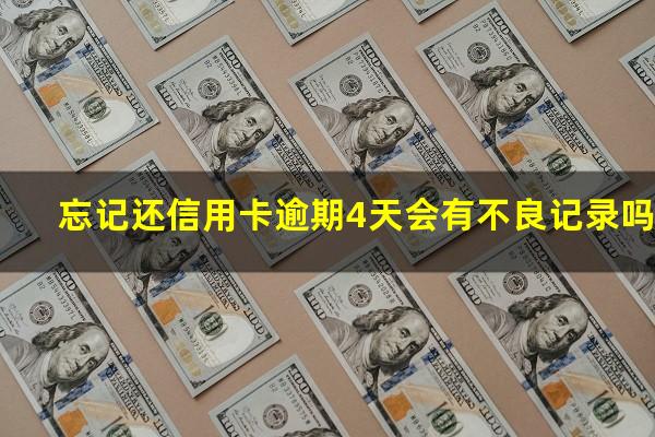 2025年信用卡逾期4天?忘记还信用卡逾期4天会有不良记录吗?