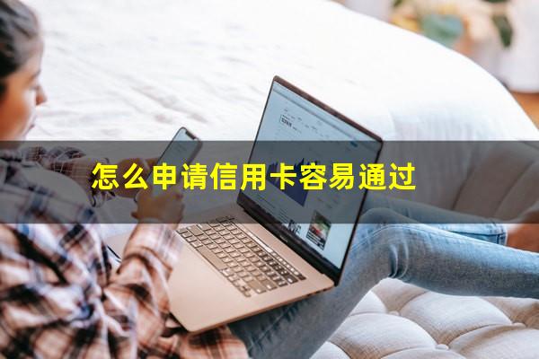 怎么申请信用卡免息还款?怎么申请信用卡容易通过?