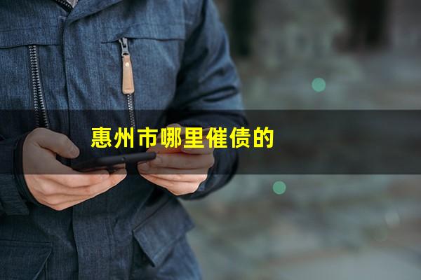 惠州市哪里催债的