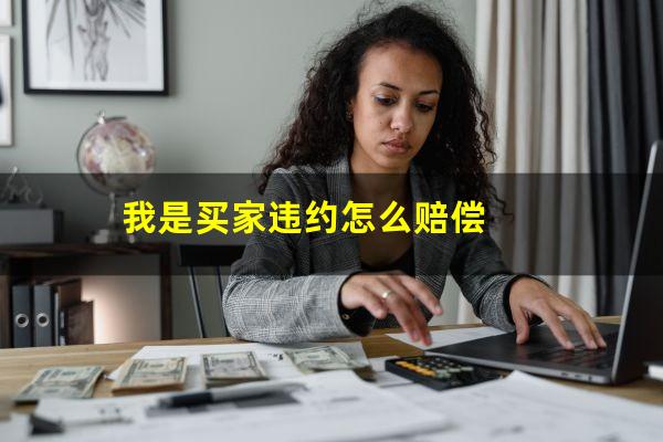 我是买家违约怎么赔偿