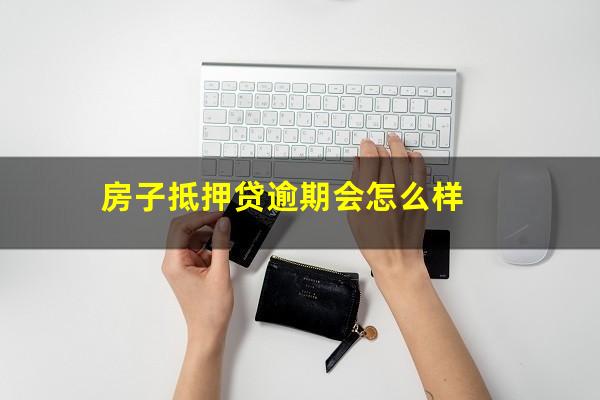 房子抵押贷逾期会怎么样