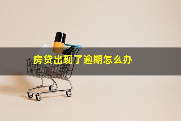 房贷出现了逾期怎么办