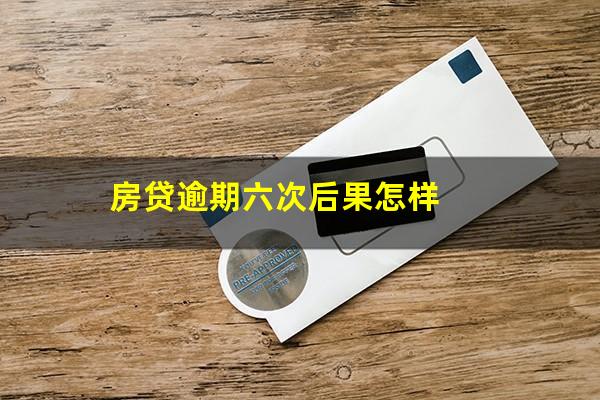 房贷逾期六次后果怎样